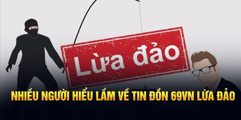 Tin đồn 69VN ảnh hưởng vô cùng lớn