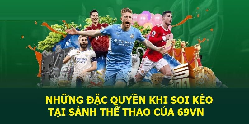 Những đặc quyền khi soi kèo tại sảnh thể thao của 69VN